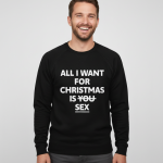 All I Want For Christmas Is Sex | Sweater – Zwart